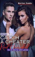 How To Catch A Cheater Red Handed In Three Days Or Less: A 3-Day Guide On Spot A Cheating Partner Without Hassles; How To Heal After Being Cheated On & How Not To Retaliate In The Process