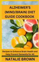 Alzheimer's (Mind/Brain) Diet Guide Cookbook: Recipes to Enhance Brain Health and Help Prevent Dementia for All