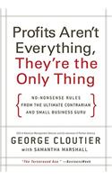 Profits Aren't Everything, They're the Only Thing: No-Nonsense Rules from the Ultimate Contrarian and Small Business Guru