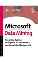 Microsoft Data Mining: Integrated Business Intelligence for e-Commerce and Knowledge Management