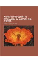 A Brief Introduction to Astronomy, by Question and Answer: (English)