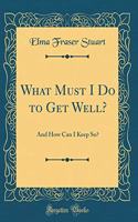 What Must I Do to Get Well?