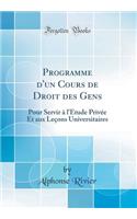 Programme d'Un Cours de Droit Des Gens: Pour Servir Ã? l'Ã?tude PrivÃ©e Et Aux LeÃ§ons Universitaires (Classic Reprint)