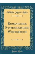 Romanisches Etymologisches Wï¿½rterbuch (Classic Reprint)