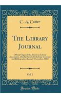 The Library Journal, Vol. 2: Official Organ of the American Library Association, Chiefly Devoted to Library Economy and Bibliography, (January-December, 1886) (Classic Reprint)