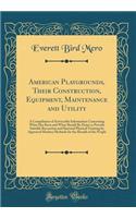 American Playgrounds, Their Construction, Equipment, Maintenance and Utility: A Compilation of Serviceable Information Concerning What Has Been and What Should Be Done to Provide Suitable Recreation and Rational Physical Training by Approved Modern