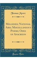 Melodies; National Airs; Miscellaneous Poems; Odes of Anacreon (Classic Reprint)