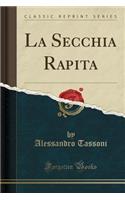 La Secchia Rapita (Classic Reprint)