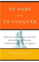 To Dare and to Conquer: Special Operations and the Destiny of Nations, from Achilles to Al Qaeda