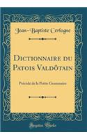 Dictionnaire du Patois Valdôtain: Précédé de la Petite Grammaire (Classic Reprint)