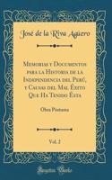 Memorias Y Documentos Para La Historia de la Independencia del Perú, Y Causas del Mal Éxito Que Ha Tenido Ésta, Vol. 2