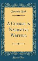 A Course in Narrative Writing (Classic Reprint)