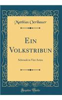 Ein Volkstribun: Schwank in Vier Acten (Classic Reprint)