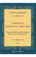 Liberales Judentum, 1908-1909, Vol. 1: Monatsschrift Fï¿½r Die Religiï¿½sen Interessen Des Judentums (Classic Reprint)