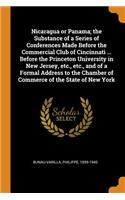 Nicaragua or Panama; The Substance of a Series of Conferences Made Before the Commercial Club of Cincinnati ... Before the Princeton University in New Jersey, Etc., Etc., and of a Formal Address to the Chamber of Commerce of the State of New York