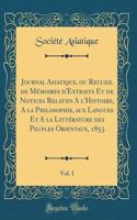 Journal Asiatique, ou Recueil de Mémoires d'Extraits Et de Notices Relatifs A l'Histoire, A la Philosophie, aux Langues Et A la Littérature des Peuples Orientaux, 1853, Vol. 1 (Classic Reprint)