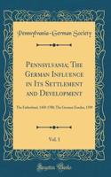 Pennsylvania; The German Influence in Its Settlement and Development, Vol. 1: The Fatherland, 1450-1700; The German Exodus, 1709 (Classic Reprint)