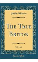 The True Briton, Vol. 1 of 2 (Classic Reprint)