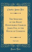 The Speeches of the Right Honourable Charles James Fox, in the House of Commons, Vol. 5 of 6 (Classic Reprint)