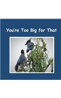 You're Too Big for That