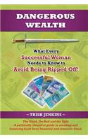 Dangerous Wealth: What Every Successful Woman Needs to Know to Avoid Being Ripped Off!