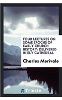 Four Lectures on Some Epochs of Early Church History: Delivered in Ely Cathedral