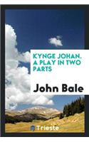 Kynge Johan: A Play in Two Parts