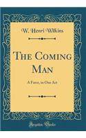 The Coming Man: A Farce, in One Act (Classic Reprint)