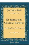 El Refranero General Español: Parte Recopilado, y Parte Compuesto (Classic Reprint)