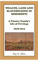 Wealth Land and Slaveholding in Mississippi: A Planter Family's Life of Privilege, 1818-1913