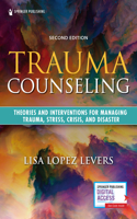 Trauma Counseling, Second Edition: Theories and Interventions for Managing Trauma, Stress, Crisis, and Disaster