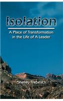 Isolation--A Place of Transformation In The Life of a Leader