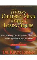 Making Children Mind Without Losing Yours: How to Bring Out the Best in Kids by Doing What Is Best for Them