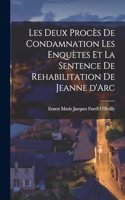 Les Deux Procès de Condamnation les Enquètes et la Sentence de Rehabilitation de Jeanne d'Arc