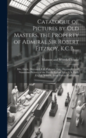 Catalogue of Pictures by old Masters, the Property of Admiral Sir Robert Fitzroy, K.C.B. ...