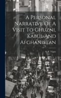 Personal Narrative Of A Visit To Ghuzni, Kabul And Afghanistan