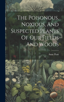 Poisonous, Noxious, And Suspected Plants Of Our Fields And Woods