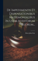 De Impedimentis Et Dispensationibus Matrimonialibus In Usum Auditorum Suorum...