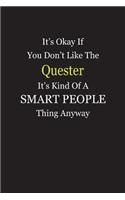 It's Okay If You Don't Like The Quester It's Kind Of A Smart People Thing Anyway: Blank Lined Notebook Journal