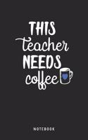 This Teacher Needs Coffee Notebook: A5 Blanko Notizbuch und Taschenbuch für Freunde oder Familie - Ein lustiges Geschenk für jeden Lehrer