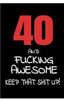 40 And Fucking Awesome - Keep That Shit Up!: 40th Birthday Small Lined Journal Notebook Funny Novelty Gift For Men And Women