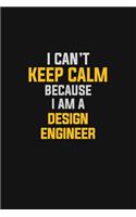 I Can't Keep Calm Because I Am A Design Engineer