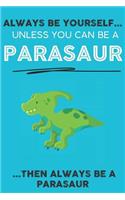 Always Be YourSelf Unless You Can Be A Parasaur Then Always Be A Parasaur: Cute Parasaur Lovers Journal / Notebook / Diary / Birthday Gift (6x9 - 110 Blank Lined Pages)