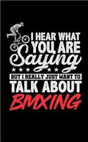 I Hear What You Are Saying But I Really Just Want To Talk About BMXING