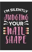 I'm Silently Judging your Nail Shape: Nail Tech manicurists ruled Notebook 6x9 Inches - 120 lined pages for notes, drawings, formulas - Organizer writing book planner diary