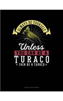 Always Be Yourself Unless You Can Be a Turaco Then Be a Turaco: 6 Columns Columnar Pad