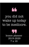 You Did Not Wake Up Today to Be Mediocre: Weekly Lesson Planner - August to July, Set Yearly Goals - Monthly Goals and Weekly Goals. Assess Progress