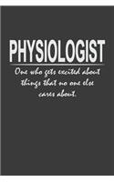 Physiologist - one who gets excited about things that no one else cares about