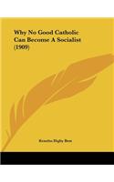 Why No Good Catholic Can Become A Socialist (1909)