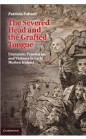 Severed Head and the Grafted Tongue: Literature, Translation and Violence in Early Modern Ireland